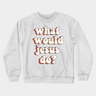 what would jesus do? Crewneck Sweatshirt
